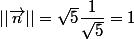 ||\vec{n}||=\sqrt{5}\dfrac{1}{\sqrt{5}}=1